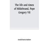 The Life And Times Of Hildebrand, Pope Gregory Vii