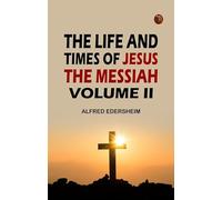 The Life and Times of Jesus the Messiah Volume II