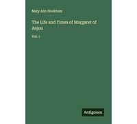 The Life and Times of Margaret of Anjou: Vol. 1