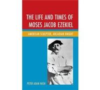 The Life and Times of Moses Jacob Ezekiel by Peter Adam Nash Peter Adam Nash (Auteur)