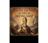 The Life and Times of Pope St. Leo the Great