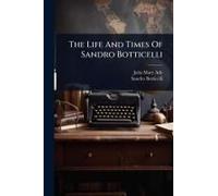 The Life And Times Of Sandro Botticelli