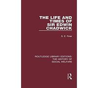 The Life And Times Of Sir Edwin Chadwick
