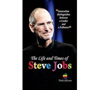 The Life And Times Of Steve Jobs