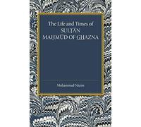 The Life and Times of Sultan Mahmud of Ghazna