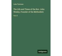 The Life and Times of the Rev. John Wesley, Founder of the Methodists: Vol. II