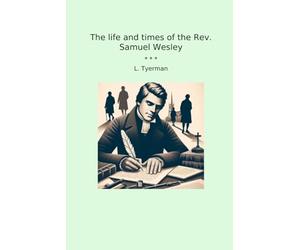 The life and times of the Rev. Samuel Wesley