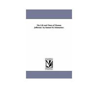 The Life And Times Of Thomas Jefferson / By Samuel M. Schmucker.