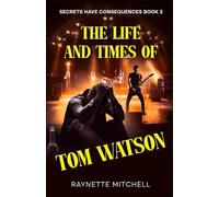 The Life and Times of Tom Watson: Secrets Have Consequences