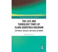 The Life And Turbulent Times Of Clara Dorothea Rackham