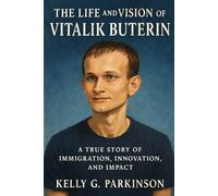 The Life and Vision of Vitalik Buterin: A True Story of Immigration, Innovation, and Impact