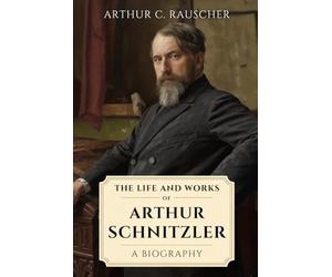 The Life and Work of Arthur Schnitzler: A Biography