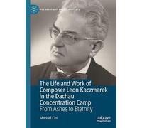 The Life and Work of Composer Leon Kaczmarek in the Dachau Concentration Camp: From Ashes to Eternity