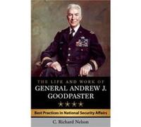 The Life and Work of General Andrew J. Goodpaster by C. Richard Nelson C. Richard Nelson (Auteur)