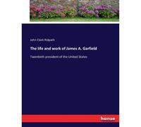 The Life And Work Of James A. Garfield