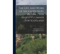 The Life And Work Of Sir Joseph Noël Paton ... Her Majesty's Limner For Scotland