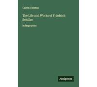 The Life and Works of Friedrich Schiller: in large print