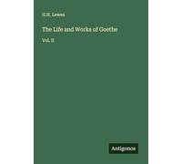 The Life and Works of Goethe: Vol. II