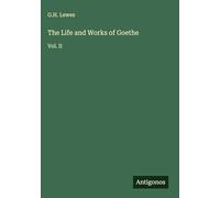The Life and Works of Goethe: Vol. II