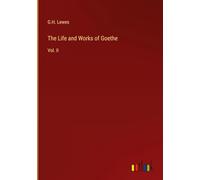 The Life and Works of Goethe: Vol. II