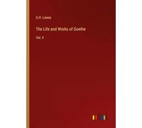 The Life and Works of Goethe: Vol. II