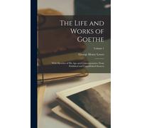 The Life And Works Of Goethe: With Sketches Of His Age And Contemporaries, From Published And Unpublished Sources; Volume 1
