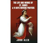 The life and works of St. Agnes: Unique Saint of Purity and Holiness