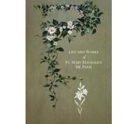 The Life And Works Of St. Mary Magdalen De Pazzi