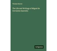 The Life and Writings of Miguel de Cervantes Saavedra