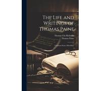 The Life And Writings Of Thomas Paine: Common Sense; Miscellany