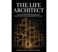 THE LIFE ARCHITECT: Why Smart People Build the Wrong Lives and How to Fix the Structure Before It’s Too Late