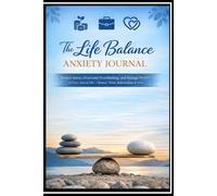 The Life Balance Anxiety Journal: Reduce Stress, Overcome Overthinking, and Manage Worry in Every Area of Life - Finance, Work, Relationships & More