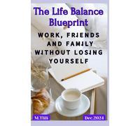 The Life Balance Blueprint: Work, Friends And Family Without Losing Yourself