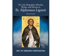 The Life, Biograhpy, Miracles, Works And Novena To St Alphonsus Liguori: Pocket Guide