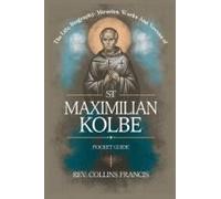 The Life, Biography, Miracles, Works And Novena To St Maximilian Kolbe: Pocket Guide