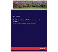 The Life, Campaigns, And Public Services Of General Mcclellan