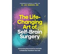 The Life-changing Art of Self-brain Surgery: Connecting Neuroscience and Faith to Radically Transform Your Life