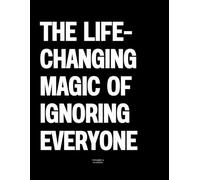 The Life-Changing Magic of Ignoring Everyone: The Coffee Table Book