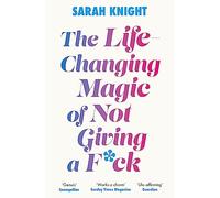 The Life-Changing Magic of Not Giving a F**k: The bestselling book everyone is talking about