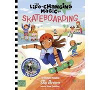 The Life Changing Magic of Skateboarding: A Beginner's Guide with Olympic Medalist Sky Brown - Winner of the Children's Sports Book of the Year Award 2025