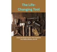 The Life-Changing Tool: Unlock the Simple Practice That Transforms Your Habits, Mindset, and Life