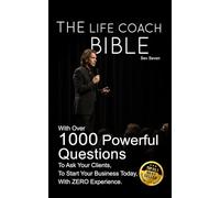 The Life Coach Bible: Includes over 1000 questions to ask your clients, to start your business today, with zero experience.