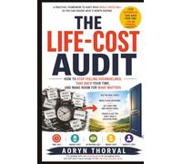 THE LIFE-COST AUDIT: How to Stop Feeling Overwhelmed, Take Back Your Time, and Make Room for What Matters: For people who are already good at managing ... have enough of the life they actually want.