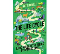 The Life Cycle: 8,000 Miles in the Andes by Bamboo Bike