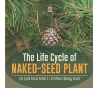 The Life Cycle Of Naked-Seed Plant Life Cycle Books Grade 5 Children's Biology Books