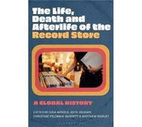 Life, Death, and Afterlife of the Record Store, The: A Global History