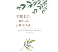 The Life Design Journal: 10 Weekly Questions to Clarify Your Purpose, Align Your Actions, and Create a Life You Love
