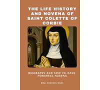THE LIFE HISTORY AND NOVENA OF SAINT COLETTE OF CORBIE