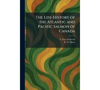 The Life-History of the Atlantic and Pacific Salmon of Canada