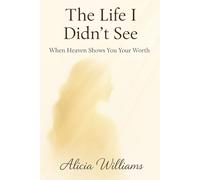 The Life I Didn’t See: When Heaven Shows You Your Worth